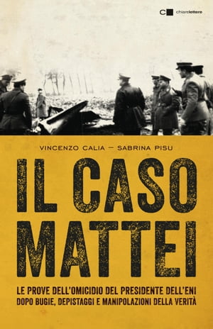 Il caso Mattei Le prove dell’omicidio del presidente dell’Eni dopo bugie, depistaggi e manipolazioni della verit?