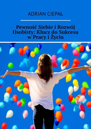 Pewność Siebie i Rozwój Osobisty: Klucz do Sukcesu w Pracy i Życiu