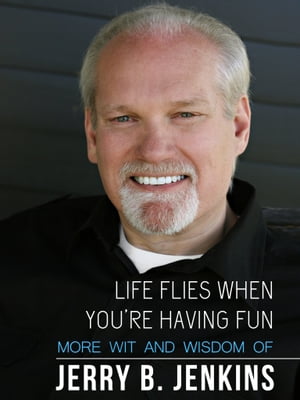 Life Flies When You're Having Fun: More Wit and Wisdom from Jerry B. Jenkins【電子書籍】[ Jerry B. Jenkins ]