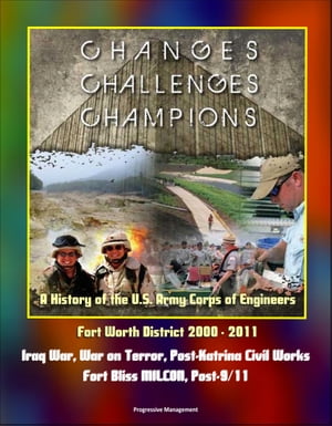 Changes, Challenges, Champions: A History of the U.S. Army Corps of Engineers Fort Worth District 2000 - 2011 - Iraq War, War on Terror, Post-Katrina Civil Works, Fort Bliss MILCON, Post-9/11