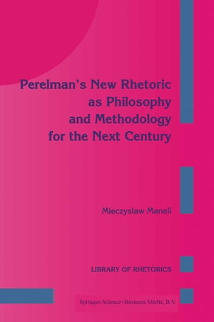 Perelman’s New Rhetoric as Philosophy and Methodology for the Next Century