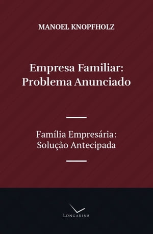 Empresa Familiar, Problema Anunciado Fam?lia Empres?ria, Solu??o Antecipada【電子書籍】[ Manoel Knopfholz ]