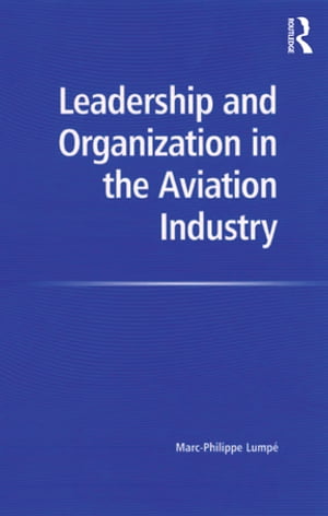 Leadership and Organization in the Aviation Industry【電子書籍】 Marc-Philippe Lumpe