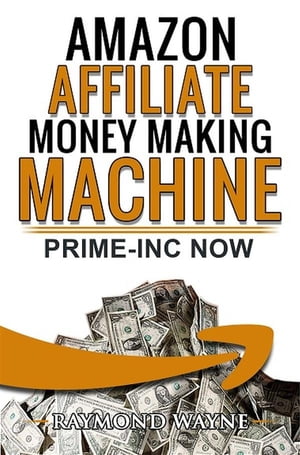 Amazon Affiliate Money Making Machine Prime-inc Now【電子書籍】[ Raymond Wayne ]