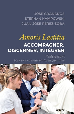 Amoris Laetitia : accompagner, discerner, int?grer Vademecum pour une nouvelle pastorale familiale