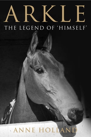 Arkle The Legend of 'Himself'【電子書籍】[ Anne Holland ]