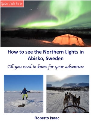 How to See the Northern Lights at Abisko, Sweden【電子書籍】[ Roberto Isaac ]