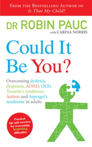 Could It Be You? Overcoming dyslexia, dyspraxia, ADHD, OCD, Tourette's syndrome, Autism and Asperger's syndrome in adults