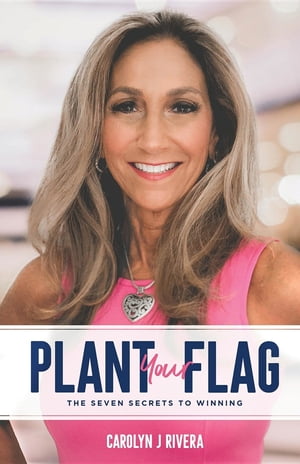 Plant Your Flag The Seven Secrets to WinningŻҽҡ[ Carolyn J Rivera ]