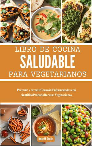 LIBRO DE COCINA SALUDABLE PARA VEGETARIANOS Prevenir y revertirCoraz?n Enfermedades con cient?ficoProbadoRecetas Vegetarianas