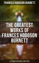 The Greatest Works of Frances Hodgson Burnett: 40+ Children's Books, Novels & Short Stories Illustrated Edition: Little Lord Fauntleroy, A Little Princess, The Secret Garden…