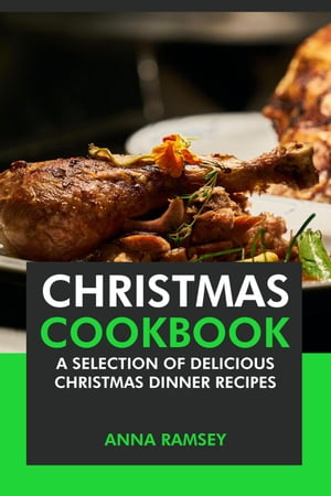 Christmas Cookbook: A Selection of Delicious Christmas Dinner Recipes