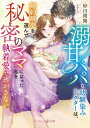 溺甘パパな幼馴染みドクターは、婚約破棄を選んで秘密のママになった私を執着愛で逃がさない【電子限定SS付】【電子書籍】[ 砂川雨路 ]