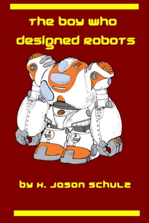 The Boy Who Designed RobotsŻҽҡ[ H Jason Schulz ]