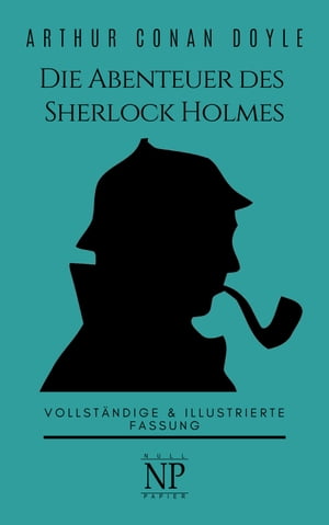 Die Abenteuer des Sherlock Holmes Vollst?ndige & Illustrierte Fassung