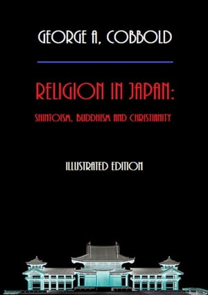 Religion in Japan: Shintoism, Buddhism and Christianity (Illustrated Edition)