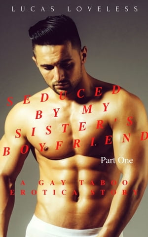 Seduced by My Sister's Boyfriend Part 1: A Gay Taboo Erotica Story