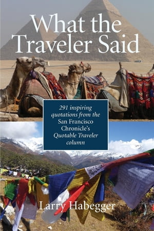 What the Traveler Said 291 inspiring quotations from the San Francisco Chronicle's Quotable Traveler Column【電子書籍】