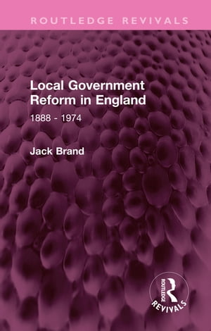 Local Government Reform in England 1888 - 1974Żҽҡ[ Jack Brand ]