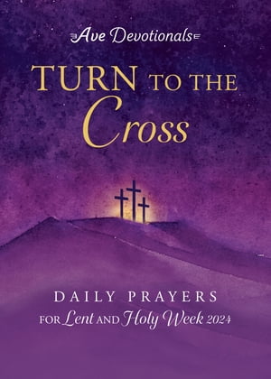 Turn to the Cross Daily Prayers for Lent and Holy Week 2024Żҽҡ[ Ave Maria Press ]