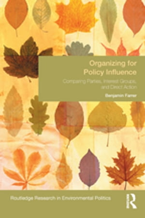 Organizing for Policy Influence Comparing Parties, Interest Groups, and Direct Action