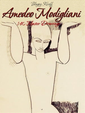 Amedeo Modigliani: 140 Master Drawings【電子書籍】[ Blagoy Kiroff ]