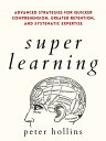 Super Learning Advanced Strategies for Quicker Comprehension, Greater Retention, and Systematic Expertise【電子書籍】 Peter Hollins