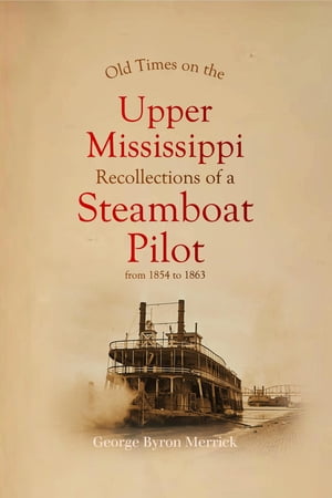 Old Times on the Upper Mississippi: Recollections of a Steamboat Pilot from 1854 to 1863