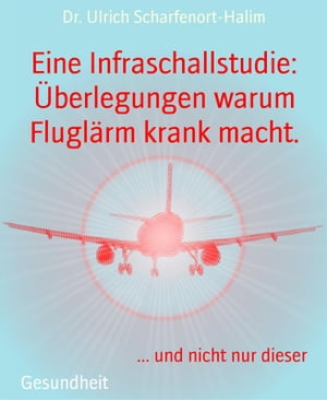 Eine Infraschallstudie: Überlegungen warum Fluglärm krank macht.