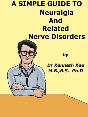 A Simple Guide to Neuralgia and Related Nerve Disorders
