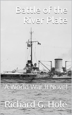 Battle of the River Plate A World War II NovelŻҽҡ[ Richard G. Hole ]