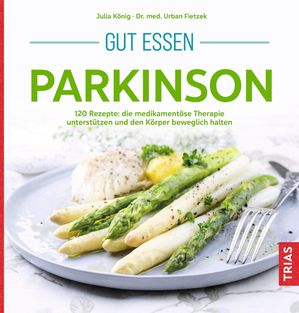 Gut essen Parkinson 120 Rezepte: die medikament?se Therapie unterst?tzen und den K?rper beweglich haltenŻҽҡ[ Urban Fietzek ]