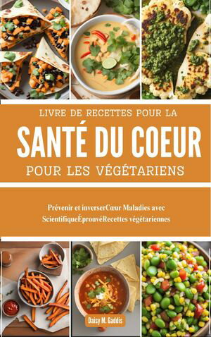 LIVRE DE RECETTES POUR LA SANT? DU COEUR POUR LES V?G?TARIENS Pr?venir et inverserC?ur Maladies avec Scientifique?prouv?Recettes v?g?tariennes