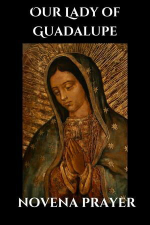 Our Lady of Guadalupe novena prayer