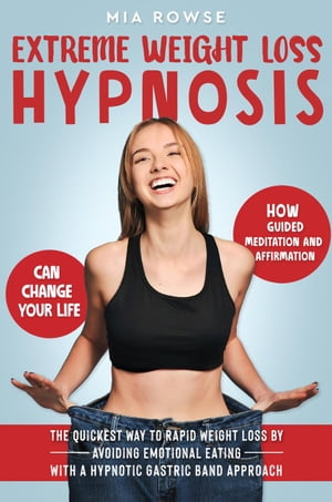 Extreme Weight Loss Hypnosis: How Guided Meditation and Affirmations Can Change Your Life - The Quickest Way to Rapid Weight Loss by Avoiding Emotional Eating with a Hypnotic Gastric Band Approach