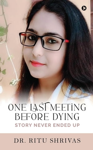 One Last Meeting before Dying Story Never Ended UpŻҽҡ[ Dr. Ritu Shrivas ]