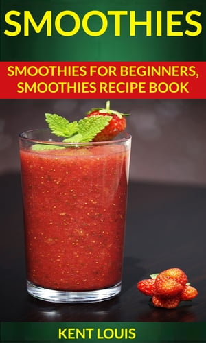 Smoothies: Smoothies For Beginners Smoothies Recipe Book