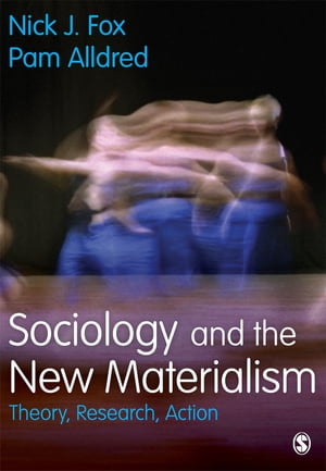 Sociology and the New Materialism Theory, Research, Action【電子書籍】 Nick J. Fox