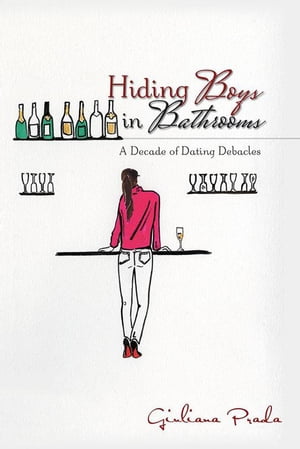 Hiding Boys in Bathrooms A Decade of Dating Debacles【電子書籍】[ Giuliana Prada ]