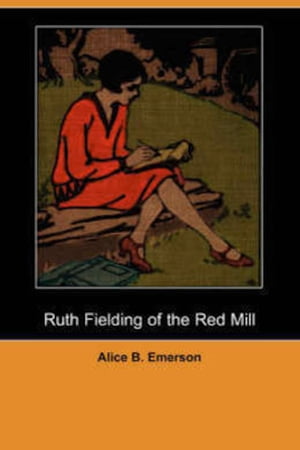 Ruth Fielding of the Red Mill【電子書籍】[ Alice B. Emerson ]