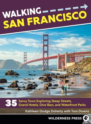 Walking San Francisco 35 Savvy Tours Exploring Steep Streets, Grand Hotels, Dive Bars, and Waterfront Parks【電子書籍】 Kathleen Dodge Doherty