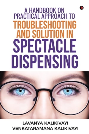 A Handbook on Practical Approach to Troubleshooting and Solution in Spectacle Dispensing