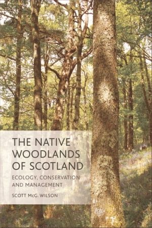 Native Woodlands of Scotland Ecology, Conservation and Management【電子書籍】 Scott Wilson