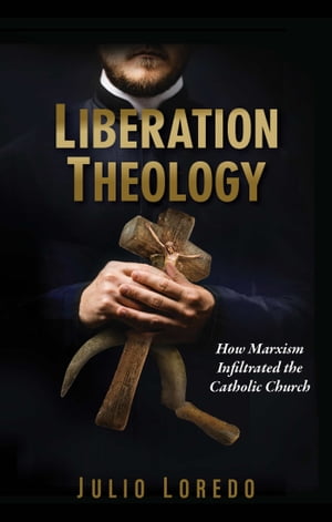 Liberation Theology: How Marxism Infiltrated the Catholic Church