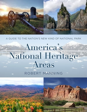 America's National Heritage Areas A Guide to the Nation's New Kind of National Park【電子書籍】[ Robert Manni…