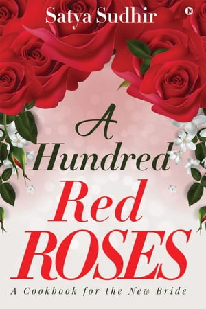 A Hundred Red Roses A Cookbook for the New Bride【電子書籍】[ Satya Sudhir ]
