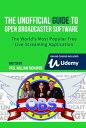 The Unofficial Guide to Open Broadcaster Software: OBS: The World's Most Popular...