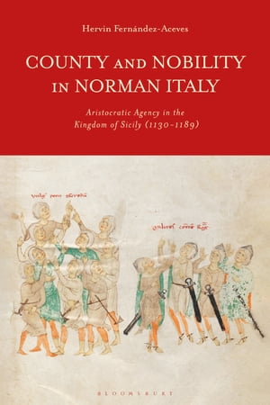 County and Nobility in Norman Italy Aristocratic Agency in the Kingdom of Sicily, 1130-1189【電子書籍】[ Hervin Fern?ndez Aceves ]