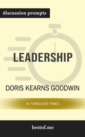 Summary: "Leadership: In Turbulent Times" by Doris Kearns Goodwin | Discussion Prompts