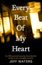 Every Beat Of My Heart One man 039 s journey from near-death to complete re covery【電子書籍】 Jeff Waters